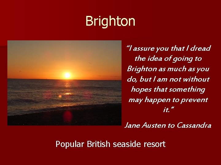 Brighton “I assure you that I dread the idea of going to Brighton as