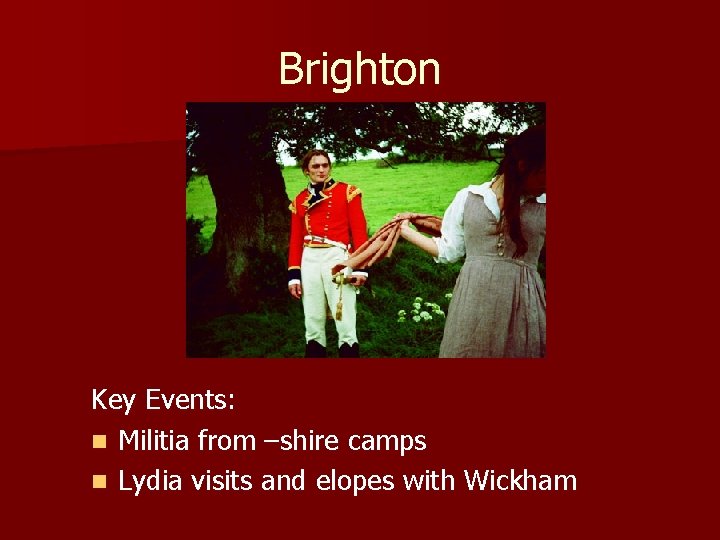 Brighton Key Events: n Militia from –shire camps n Lydia visits and elopes with