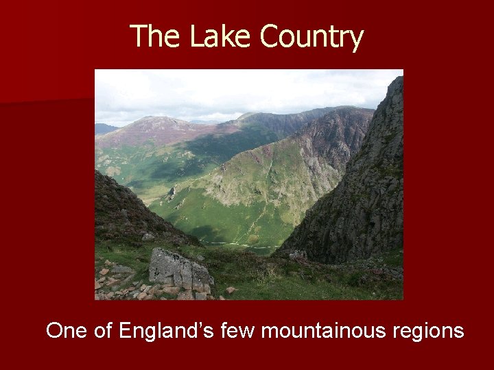 The Lake Country One of England’s few mountainous regions 