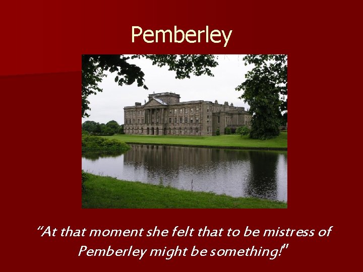 Pemberley Lyme Park in the BBC version “At that moment she felt that to