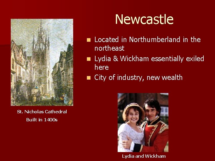 Newcastle Located in Northumberland in the northeast n Lydia & Wickham essentially exiled here