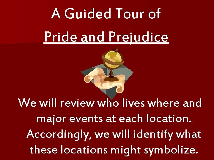 A Guided Tour of Pride and Prejudice We will review who lives where and