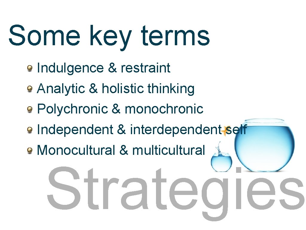 strategies Some key terms Indulgence & restraint Analytic & holistic thinking Polychronic & monochronic