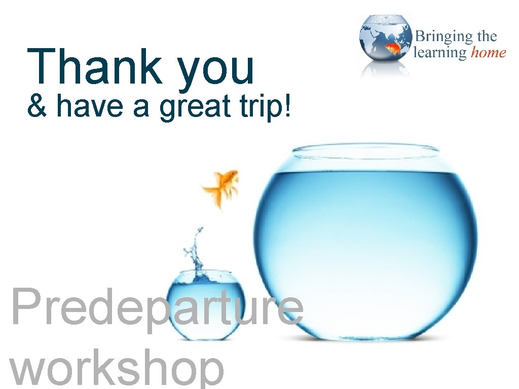 Thank you & have a great trip! Predeparture workshop 