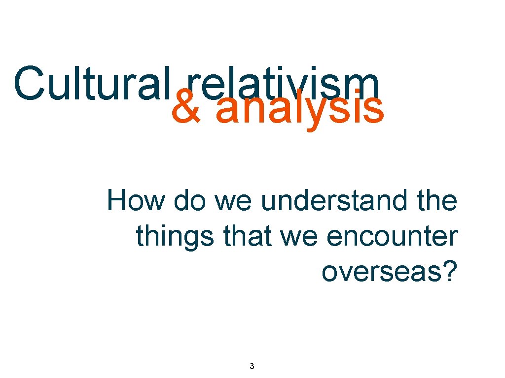 title slide 2 Cultural relativism & analysis How do we understand the things that