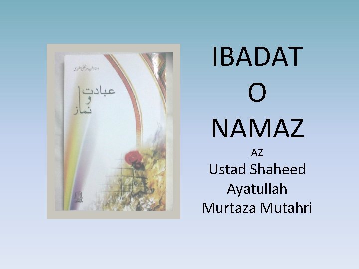 IBADAT O NAMAZ AZ Ustad Shaheed Ayatullah Murtaza Mutahri 