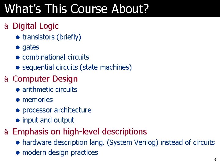 What’s This Course About? ã Digital Logic l transistors (briefly) l gates l combinational