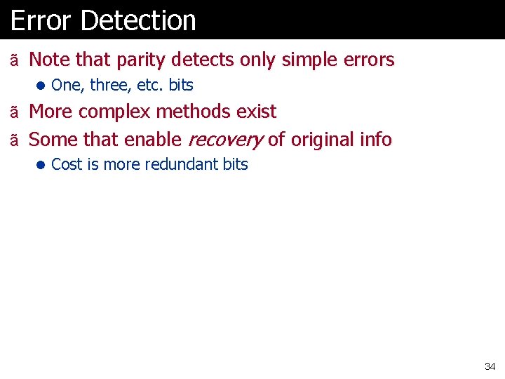 Error Detection ã Note that parity detects only simple errors l One, three, etc.