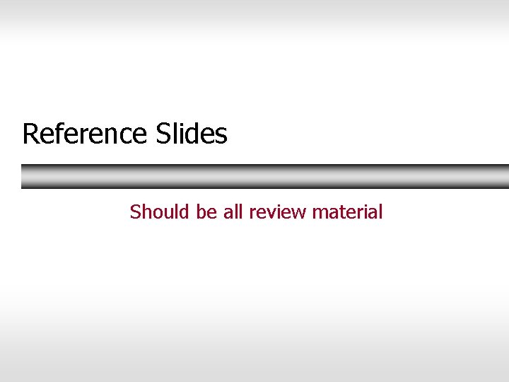 Reference Slides Should be all review material 