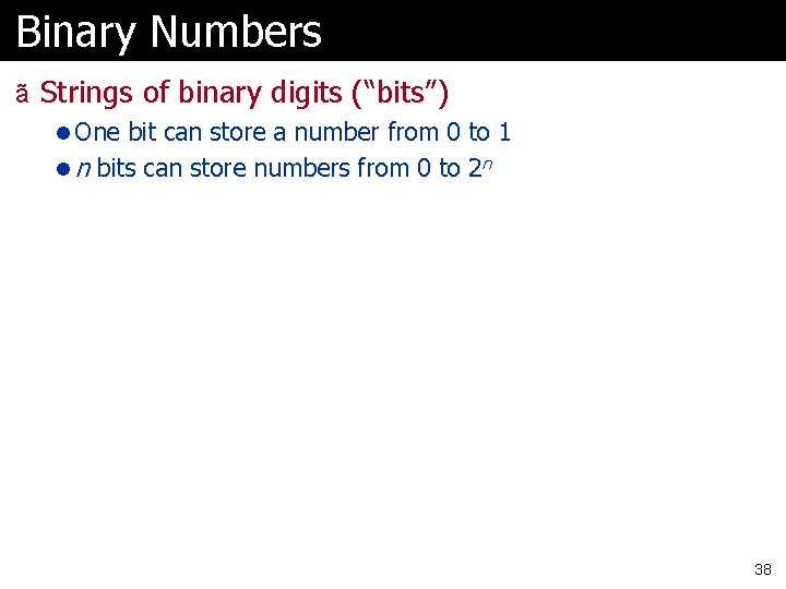 Binary Numbers ã Strings of binary digits (“bits”) l One bit can store a