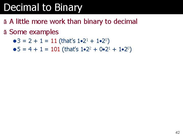 Decimal to Binary ã A little more work than binary to decimal ã Some