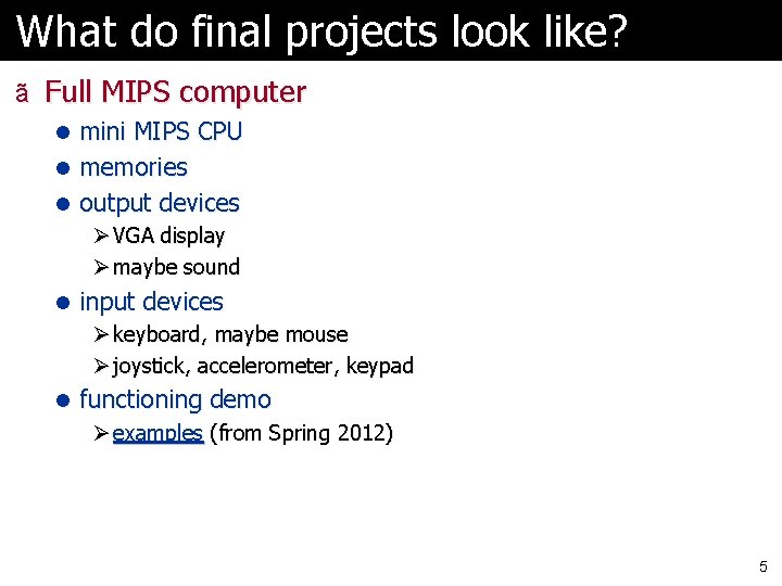 What do final projects look like? ã Full MIPS computer l mini MIPS CPU