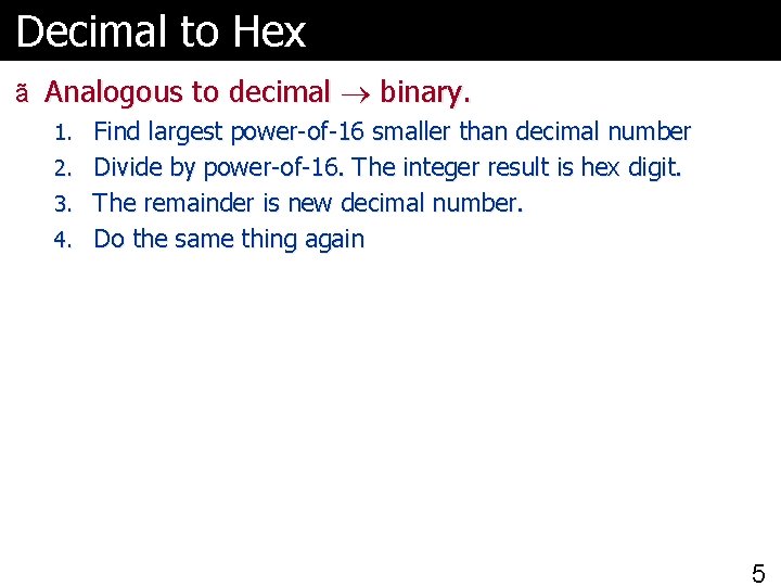 Decimal to Hex ã Analogous to decimal binary. 1. Find largest power-of-16 smaller than