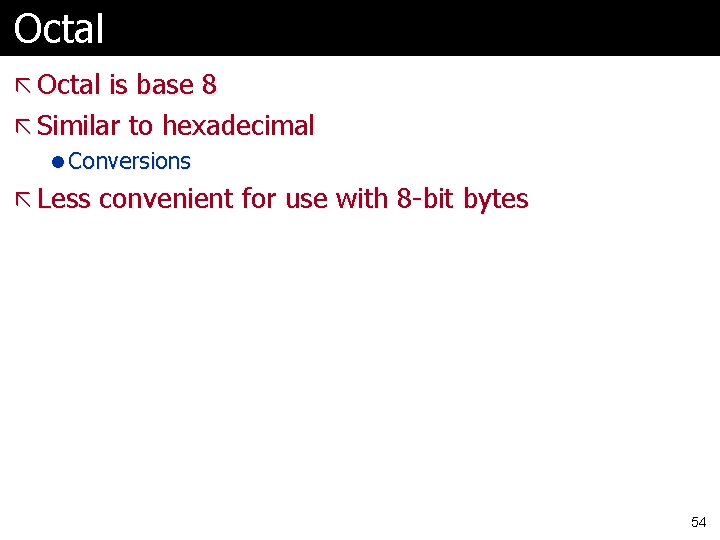 Octal ã Octal is base 8 ã Similar to hexadecimal l Conversions ã Less