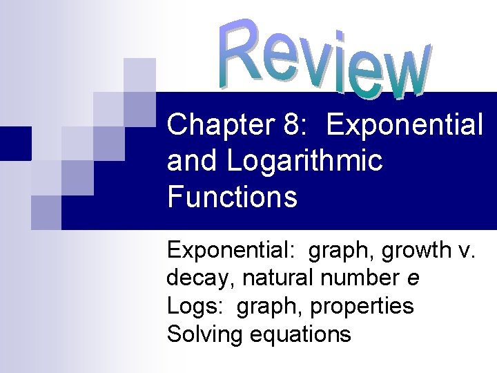 Chapter 8: Exponential and Logarithmic Functions Exponential: graph, growth v. decay, natural number e