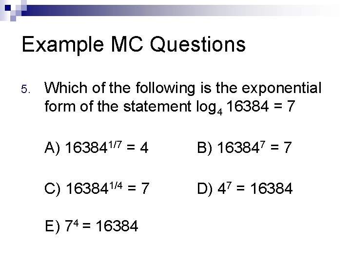 Example MC Questions 5. Which of the following is the exponential form of the