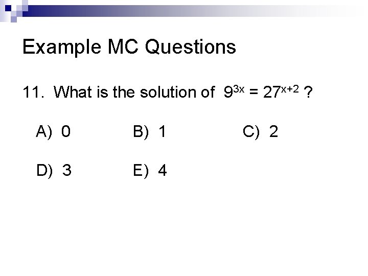 Example MC Questions 11. What is the solution of 93 x = 27 x+2