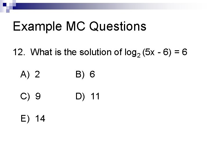 Example MC Questions 12. What is the solution of log 2 (5 x -
