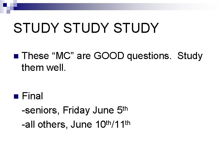 STUDY n These “MC” are GOOD questions. Study them well. n Final -seniors, Friday