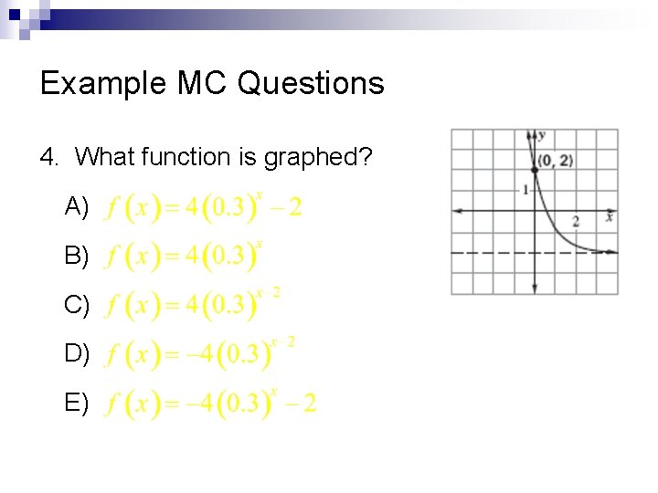 Example MC Questions 4. What function is graphed? A) B) C) D) E) 