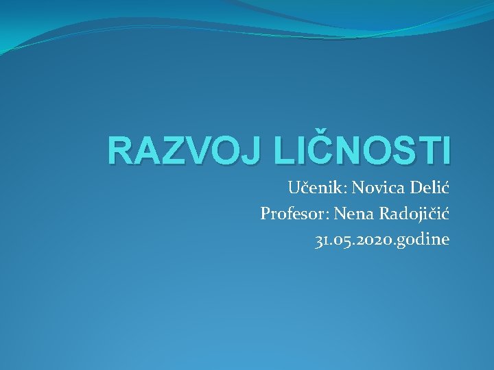 RAZVOJ LIČNOSTI Učenik: Novica Delić Profesor: Nena Radojičić 31. 05. 2020. godine 