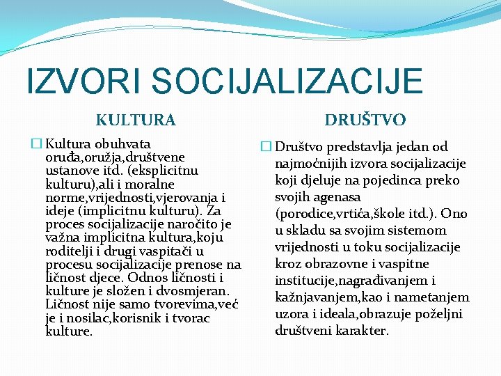 IZVORI SOCIJALIZACIJE KULTURA DRUŠTVO � Kultura obuhvata oruđa, oružja, društvene ustanove itd. (eksplicitnu kulturu),