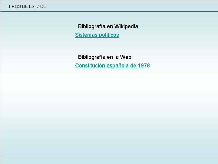 TIPOS DE ESTADO Bibliografía en Wikipedia Sistemas políticos Bibliografía en la Web Constitución española TIPOS DE ESTADO Bibliografía en Wikipedia Sistemas políticos Bibliografía en la Web Constitución española