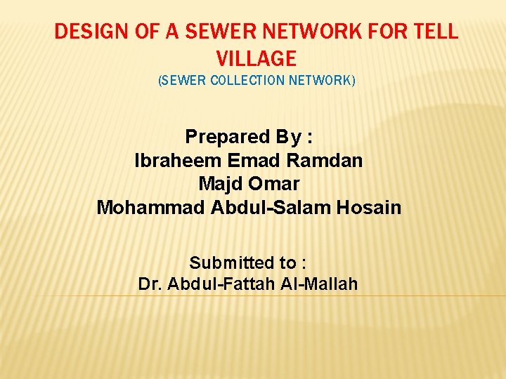 DESIGN OF A SEWER NETWORK FOR TELL VILLAGE (SEWER COLLECTION NETWORK) Prepared By :