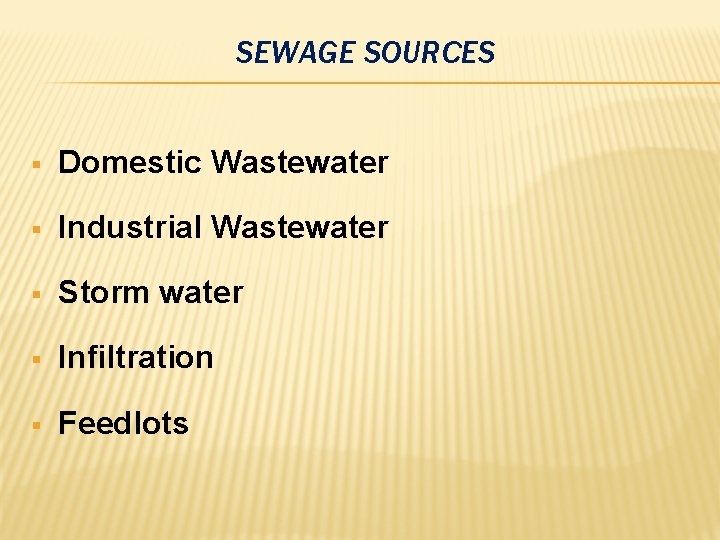 SEWAGE SOURCES § Domestic Wastewater § Industrial Wastewater § Storm water § Infiltration §