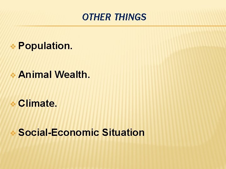 OTHER THINGS v Population. v Animal Wealth. v Climate. v Social-Economic Situation 