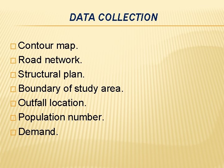 DATA COLLECTION � Contour map. � Road network. � Structural plan. � Boundary of