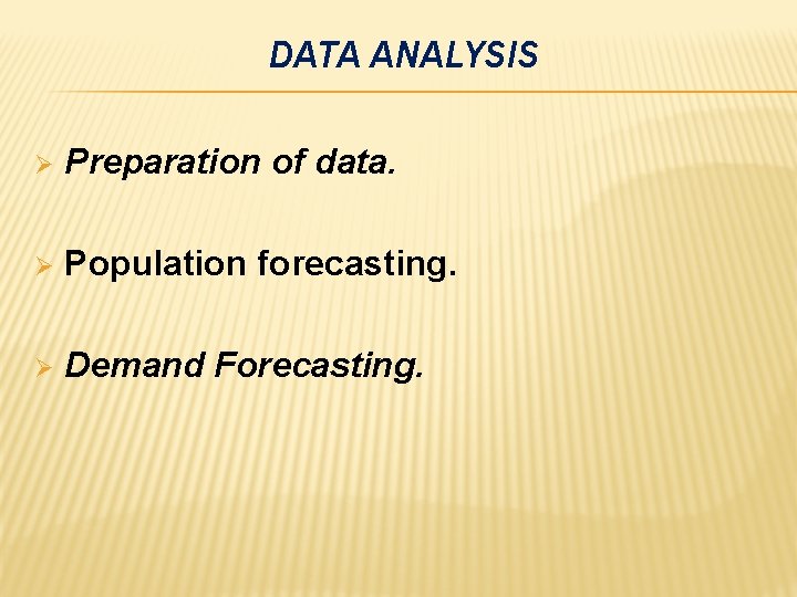 DATA ANALYSIS Ø Preparation of data. Ø Population forecasting. Ø Demand Forecasting. 