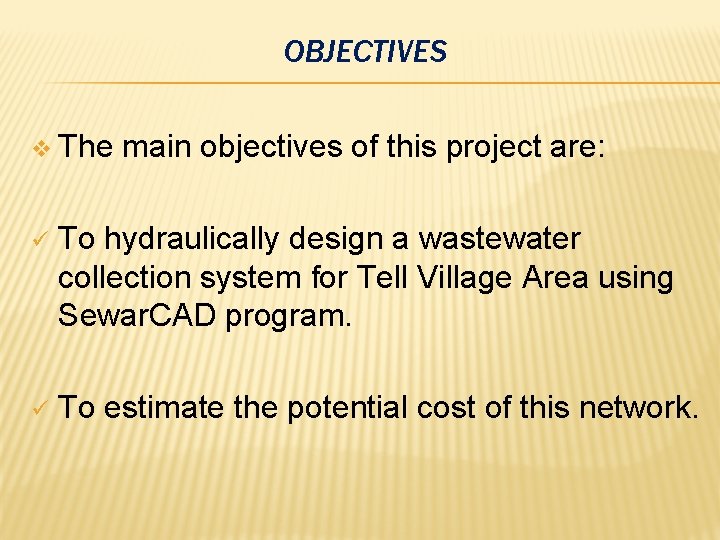 OBJECTIVES v The main objectives of this project are: ü To hydraulically design a