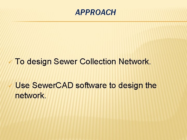 APPROACH ü To design Sewer Collection Network. ü Use Sewer. CAD software to design