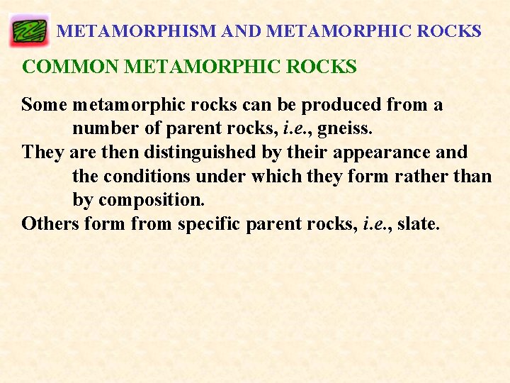 METAMORPHISM AND METAMORPHIC ROCKS COMMON METAMORPHIC ROCKS Some metamorphic rocks can be produced from