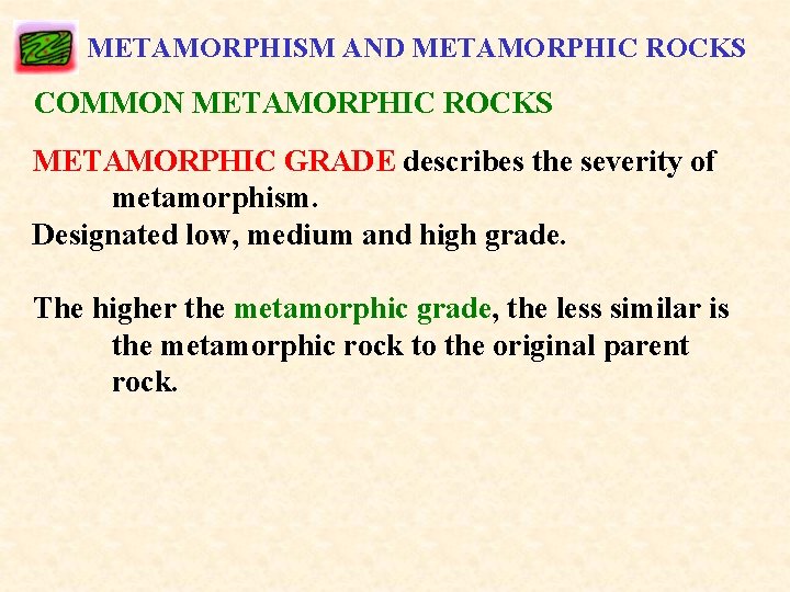 METAMORPHISM AND METAMORPHIC ROCKS COMMON METAMORPHIC ROCKS METAMORPHIC GRADE describes the severity of metamorphism.