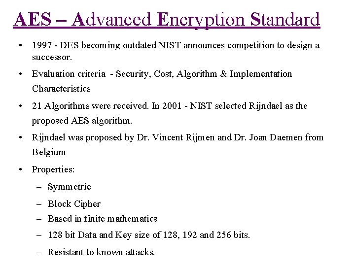 AES – Advanced Encryption Standard • 1997 - DES becoming outdated NIST announces competition AES – Advanced Encryption Standard • 1997 - DES becoming outdated NIST announces competition