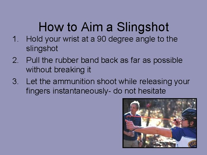 How to Aim a Slingshot 1. Hold your wrist at a 90 degree angle