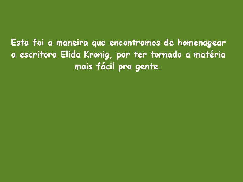 Esta foi a maneira que encontramos de homenagear a escritora Elida Kronig, por ter Esta foi a maneira que encontramos de homenagear a escritora Elida Kronig, por ter