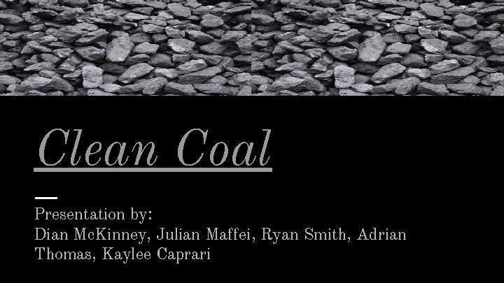 Clean Coal. . . Clean Coal Presentation by: Dian Mc. Kinney, Julian Maffei, Ryan
