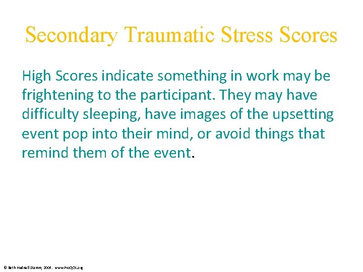 Secondary Traumatic Stress Scores High Scores indicate something in work may be frightening to