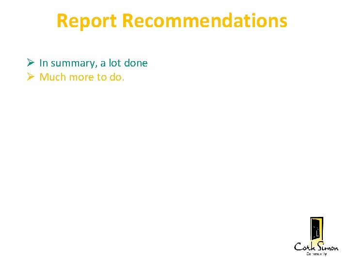 Report Recommendations In summary, a lot done Much more to do. 