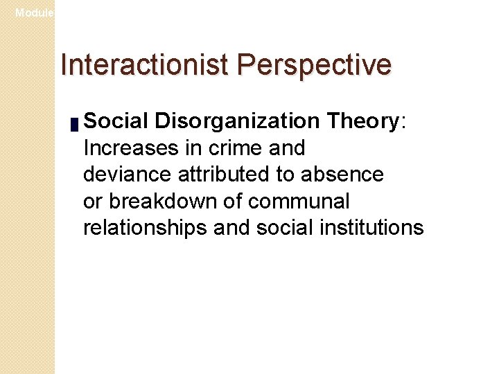 Module 24 Interactionist Perspective █ Social Disorganization Theory: Increases in crime and deviance attributed