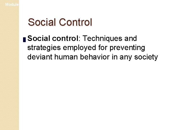 Module 23 Social Control █ Social control: Techniques and strategies employed for preventing deviant