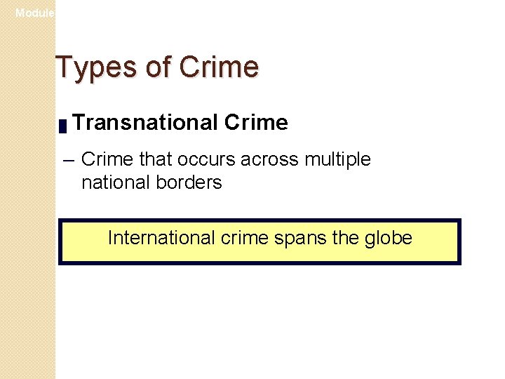 Module 25 Types of Crime █ Transnational Crime – Crime that occurs across multiple