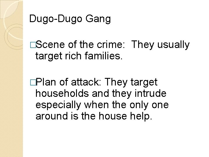 Dugo-Dugo Gang �Scene of the crime: They usually target rich families. �Plan of attack: