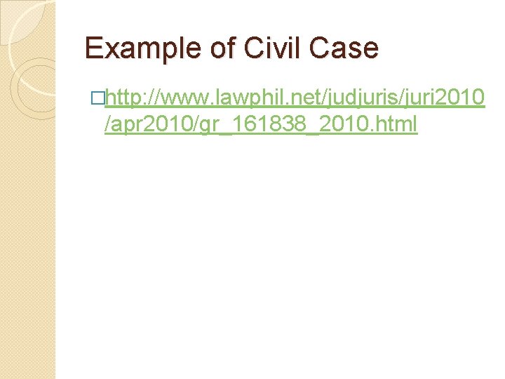 Example of Civil Case �http: //www. lawphil. net/judjuris/juri 2010 /apr 2010/gr_161838_2010. html 