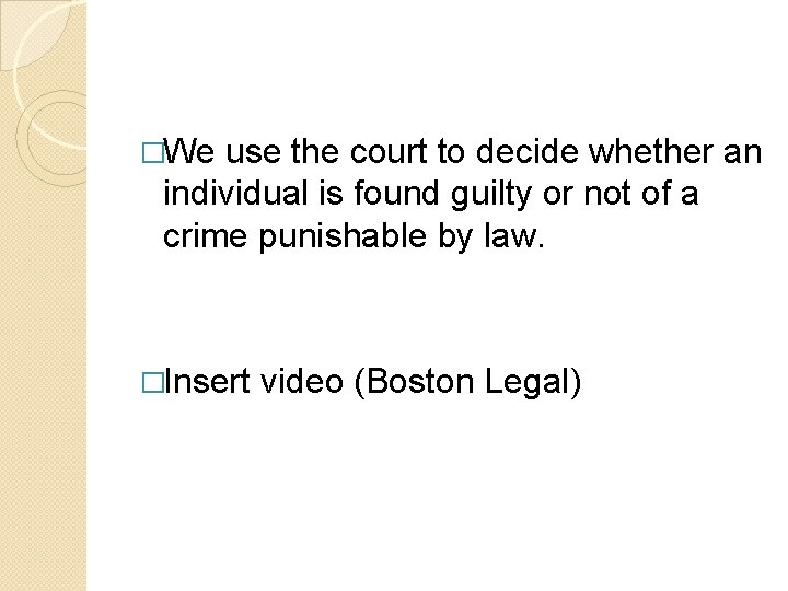 �We use the court to decide whether an individual is found guilty or not