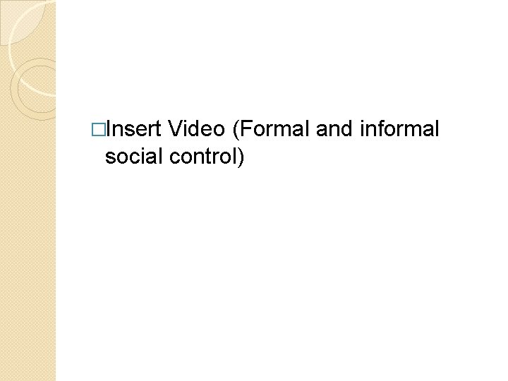 �Insert Video (Formal and informal social control) 