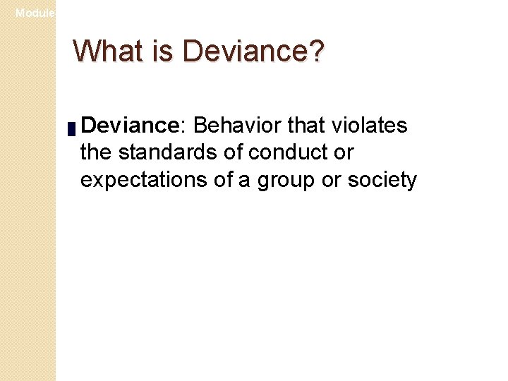 Module 24 What is Deviance? █ Deviance: Behavior that violates the standards of conduct